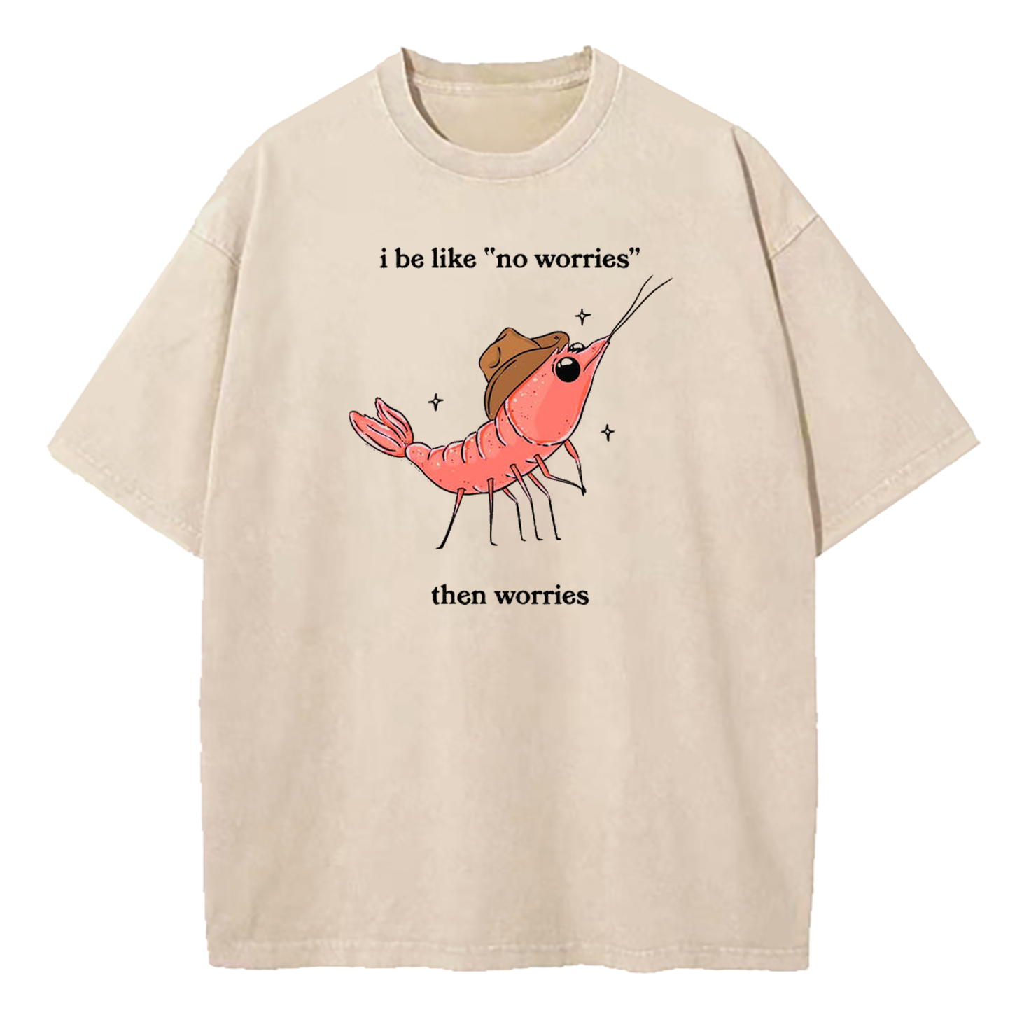 I Be Like No Worries Then Worries Washed T-Shirt