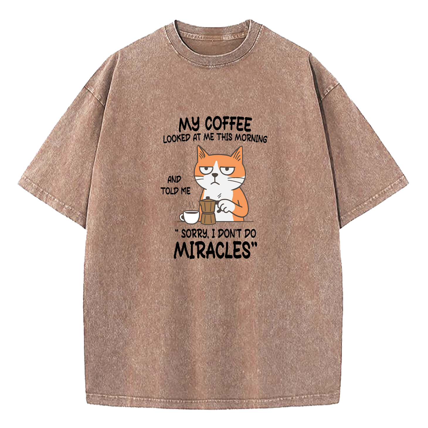 My Coffee Looked At Me This Morning And Told Me Sorry I Don’T Do Miracles