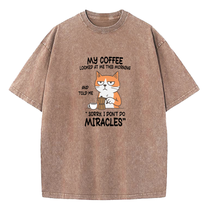 My Coffee Looked At Me This Morning And Told Me Sorry I Don’T Do Miracles