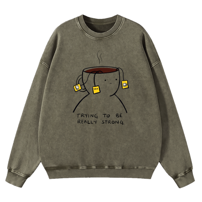 Trying To Be Really Strong Washed Sweatshirt