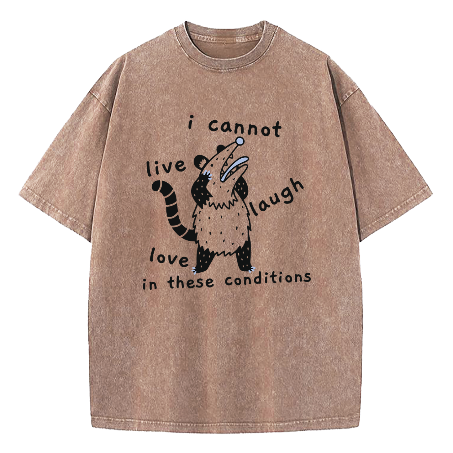Opossum Live Laugh Love I Cannot Live Laugh Love In These Conditions Washed T-Shirt