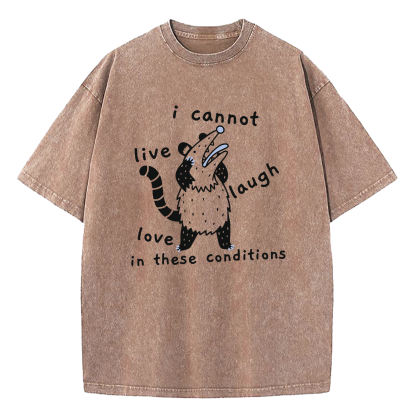 Opossum Live Laugh Love I Cannot Live Laugh Love In These Conditions Washed T-Shirt