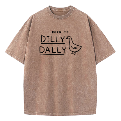 Born To Dilly Dally Forced To Pick Up The Pace Washed T-Shirt