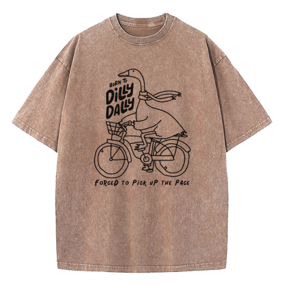 Born To Dilly Dally Forced To Pick Up The Pace Washed T-Shirt
