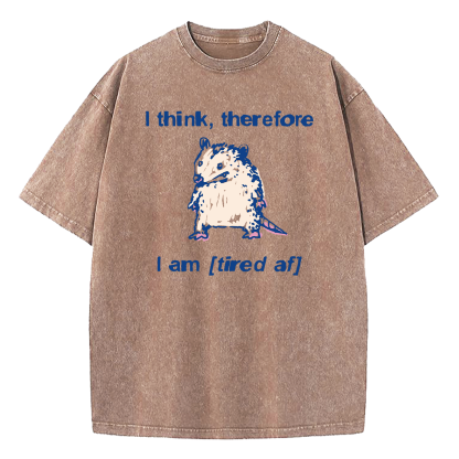 I Think Therefore I Am (Tired af) Opossum Washed T-Shirt