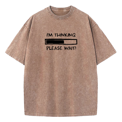 I'm Thinking Please Wait Washed T-Shirt