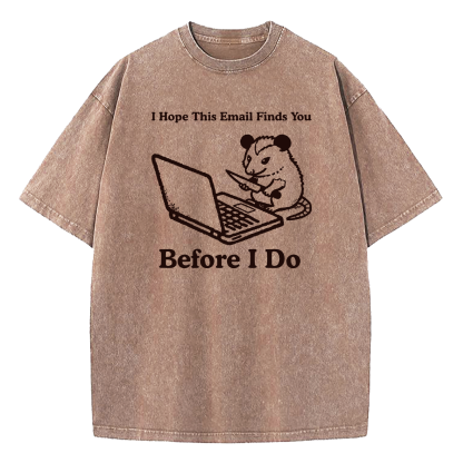 I Hope This Email Finds You Before I Do Washed T-Shirt