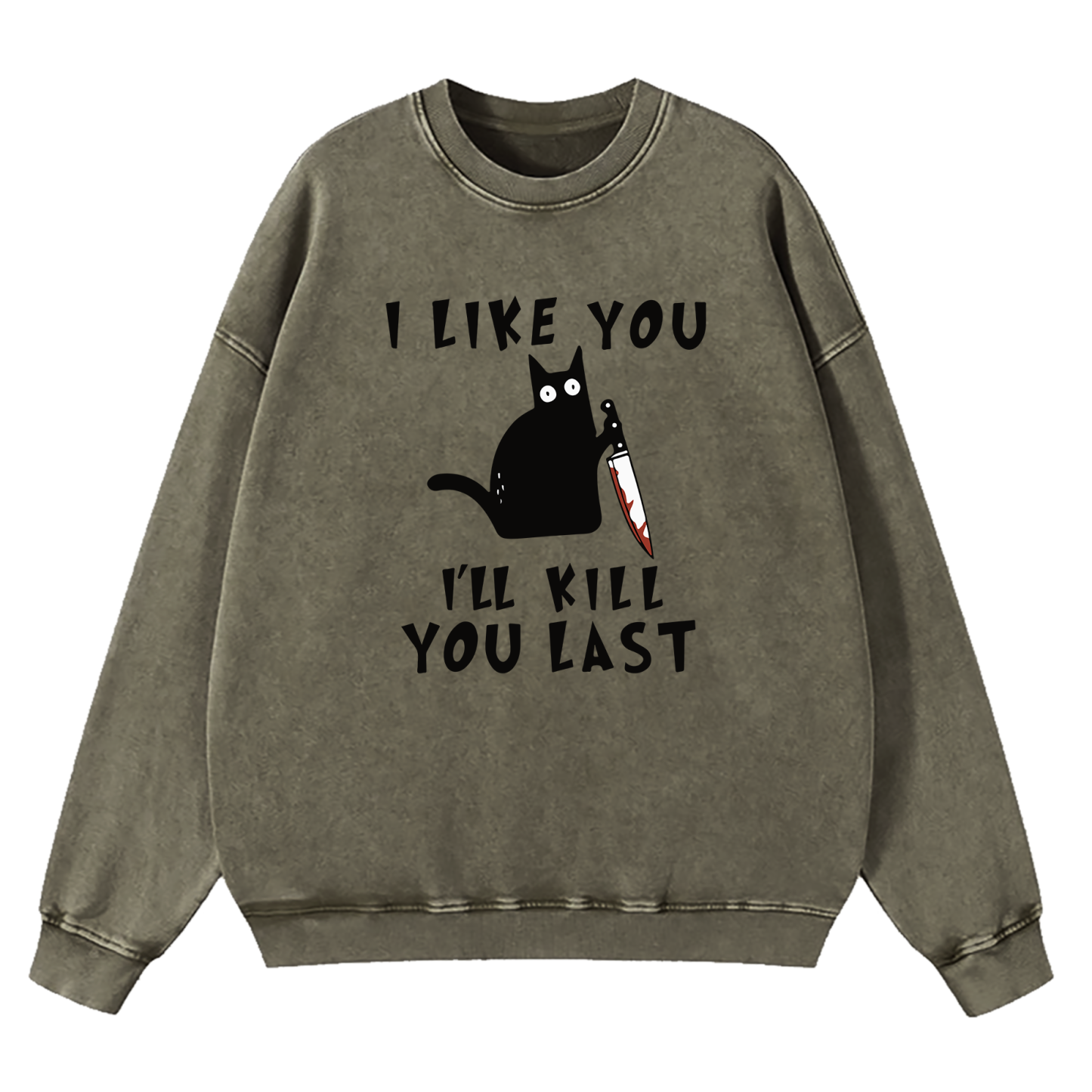 I Like You I'll Kill You Last Washed Sweatshirt