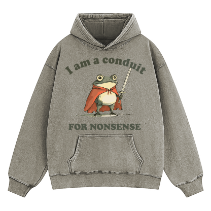 I Am A Conduit For Nonsense Washed Hoodie