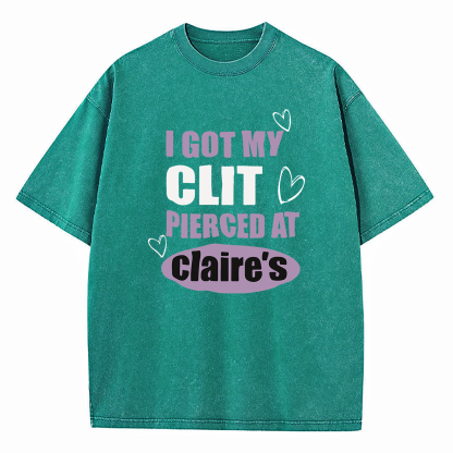 I Got My Cl*t Pierced At Clarie's Washed T-Shirt