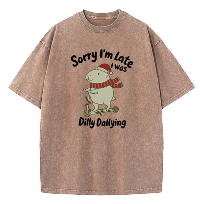 Sorry I'm Late I Was Dilly Dallying Washed T-Shirt