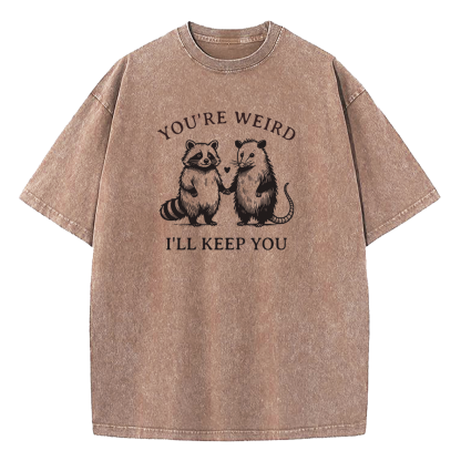 You're Weird I'll Keep You Washed T-Shirt