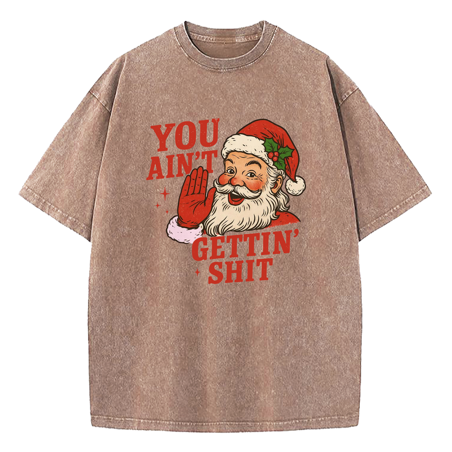 You Aint Getting Shit Funny Christmas Washed T-Shirt