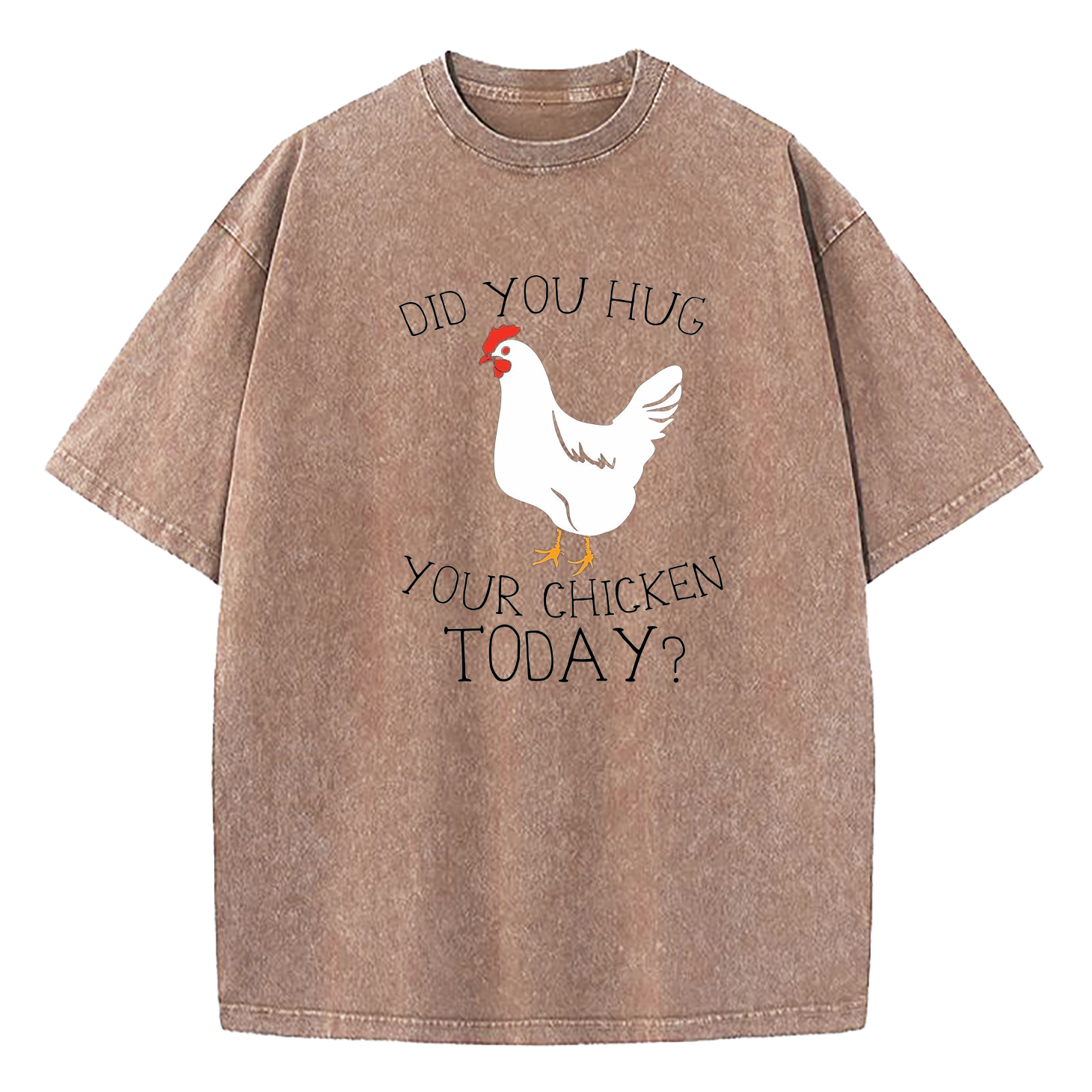 Did You Hug Your Chicken Today Washed T-Shirt