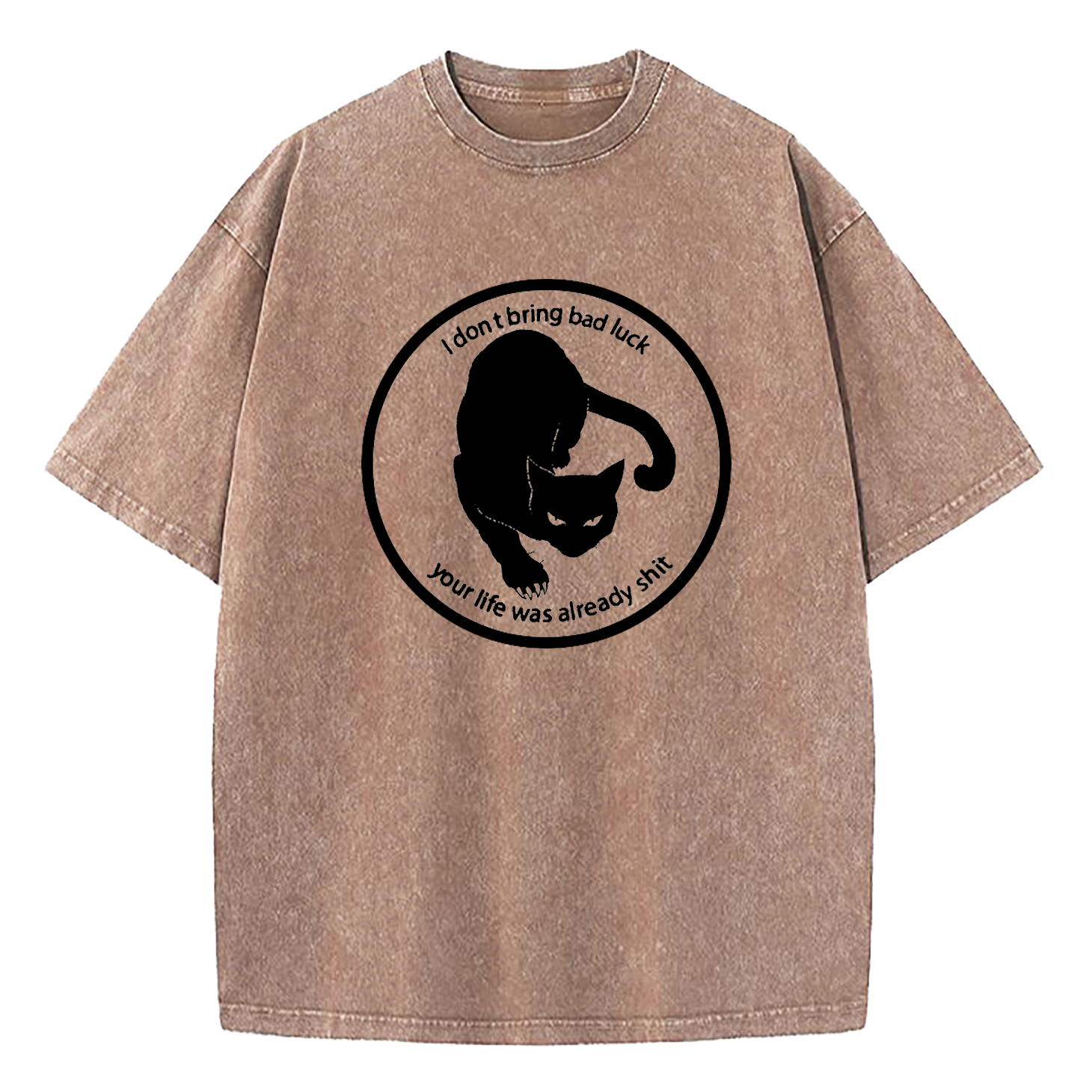 I Don't Bring Bad Luck Your Life Was Already Shit Washed T-Shirt