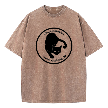 I Don't Bring Bad Luck Your Life Was Already Shit Washed T-Shirt