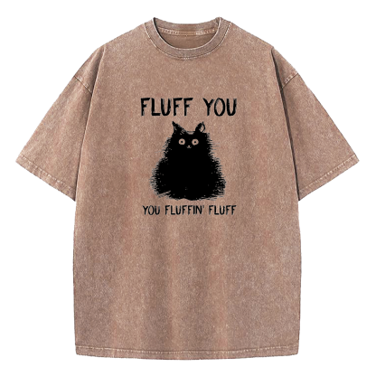 Fluff You You Fluffin Fluff Cat Washed T-Shirt