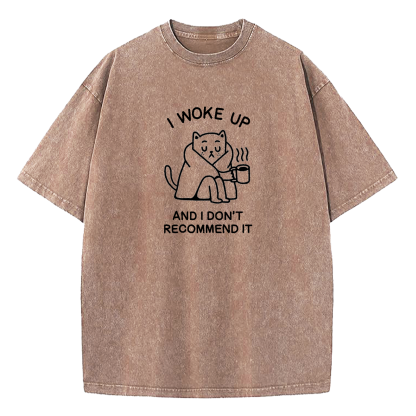 I Woke Up And Don’t Recommend It Washed T-Shirt