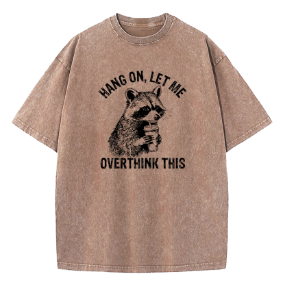 Hang On Let Me Overthink This Washed T-Shirt