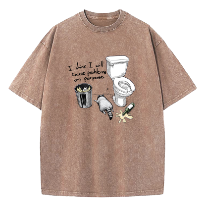I Think I Will Cause Problems On Purpose Washed T-Shirt