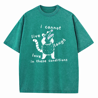 Opossum Live Laugh Love I Cannot Live Laugh Love In These Conditions Washed T-Shirt