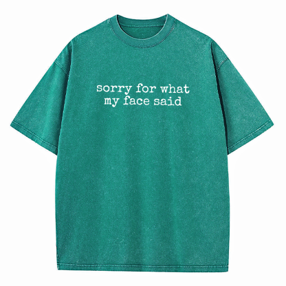Sorry for What My Face Said Washed T-Shirt