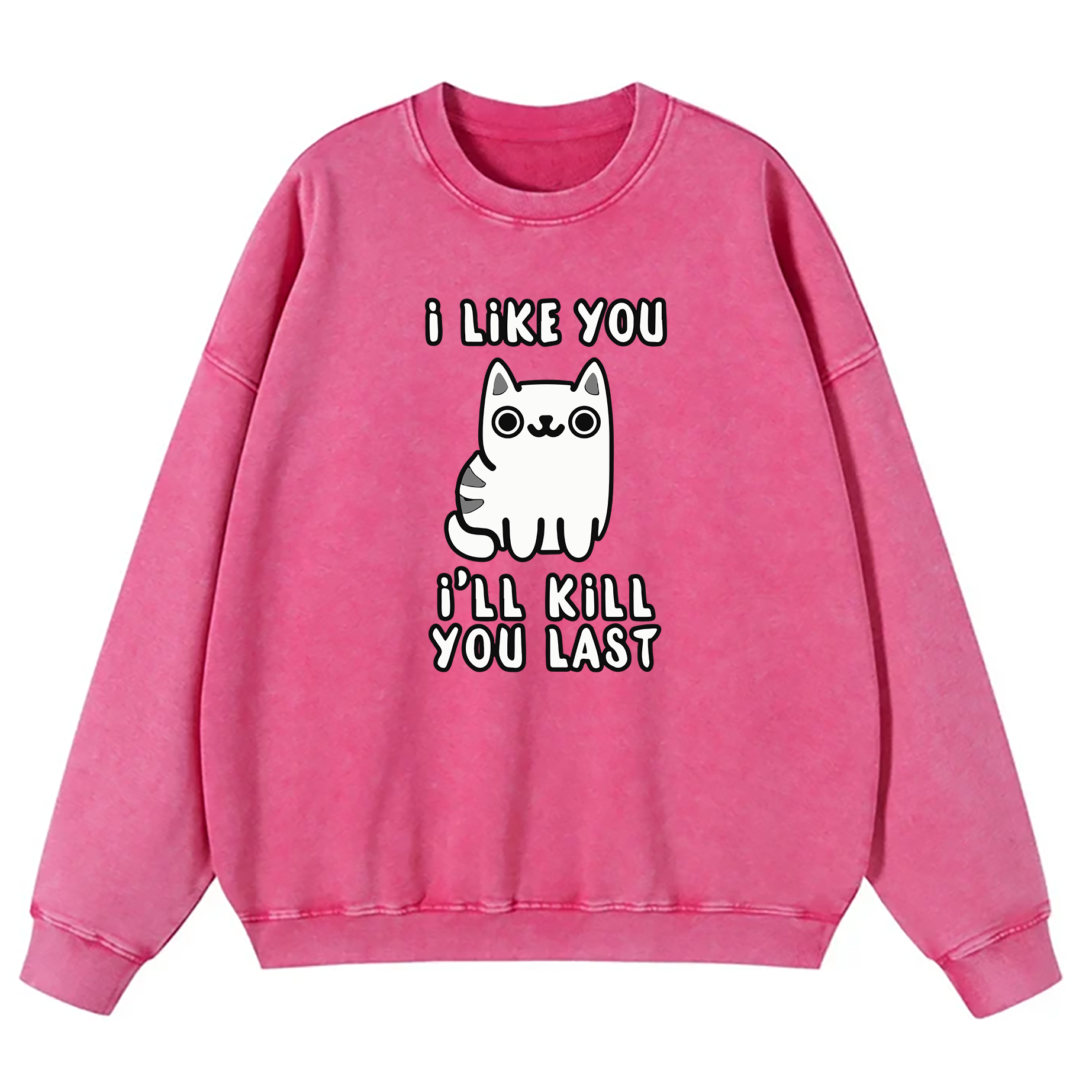 I Like You I'll Kill You Last Washed Sweatshirt