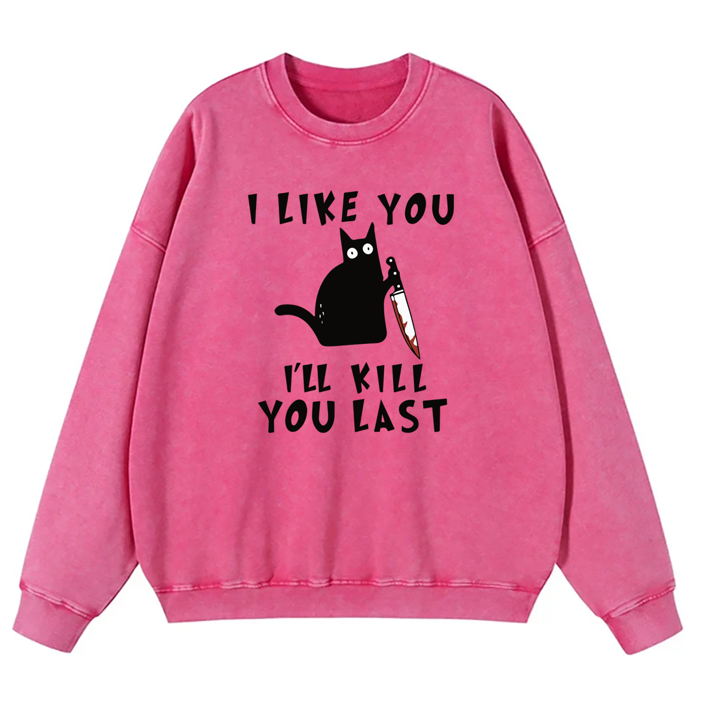 I Like You I'll Kill You Last Washed Sweatshirt