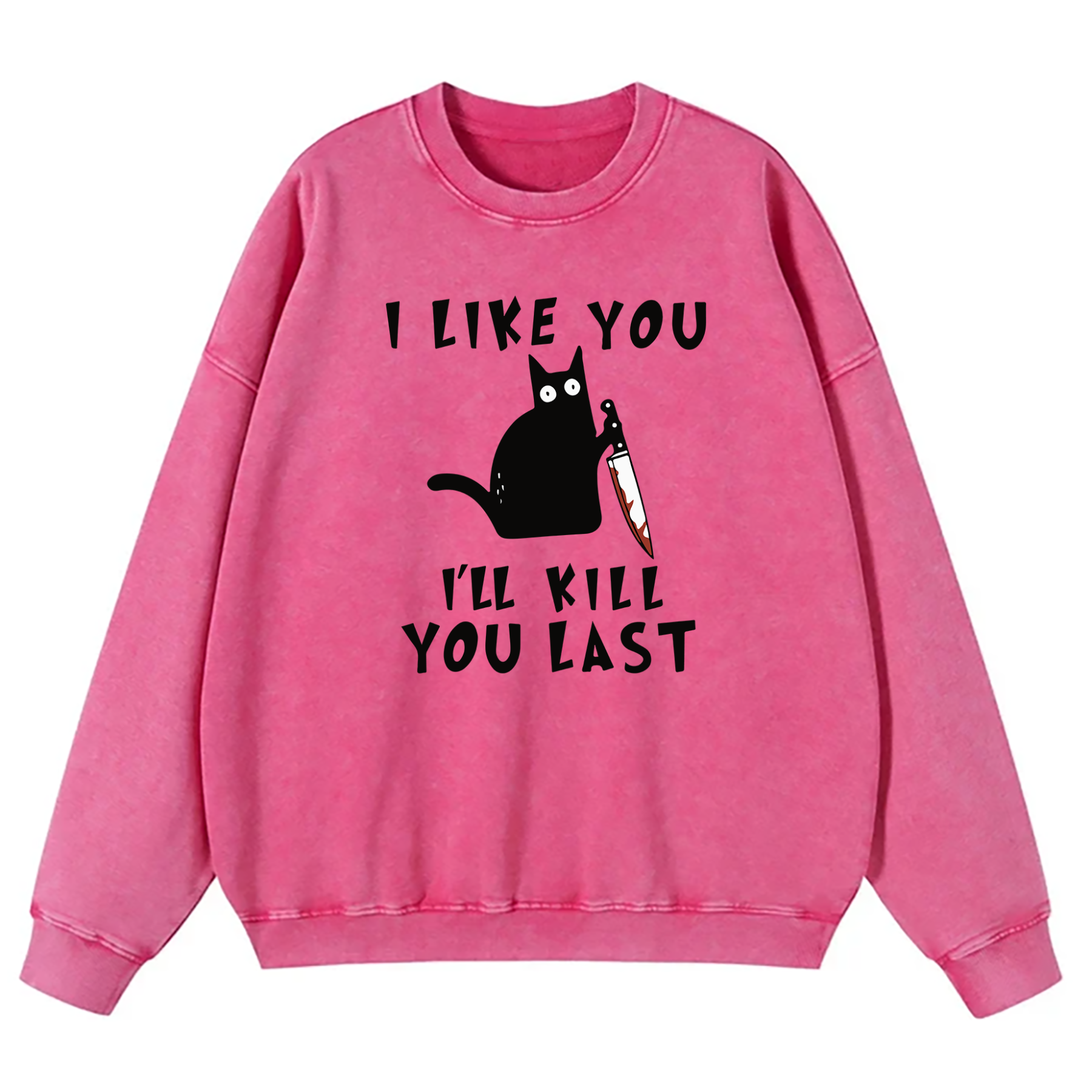 I Like You I'll Kill You Last Washed Sweatshirt