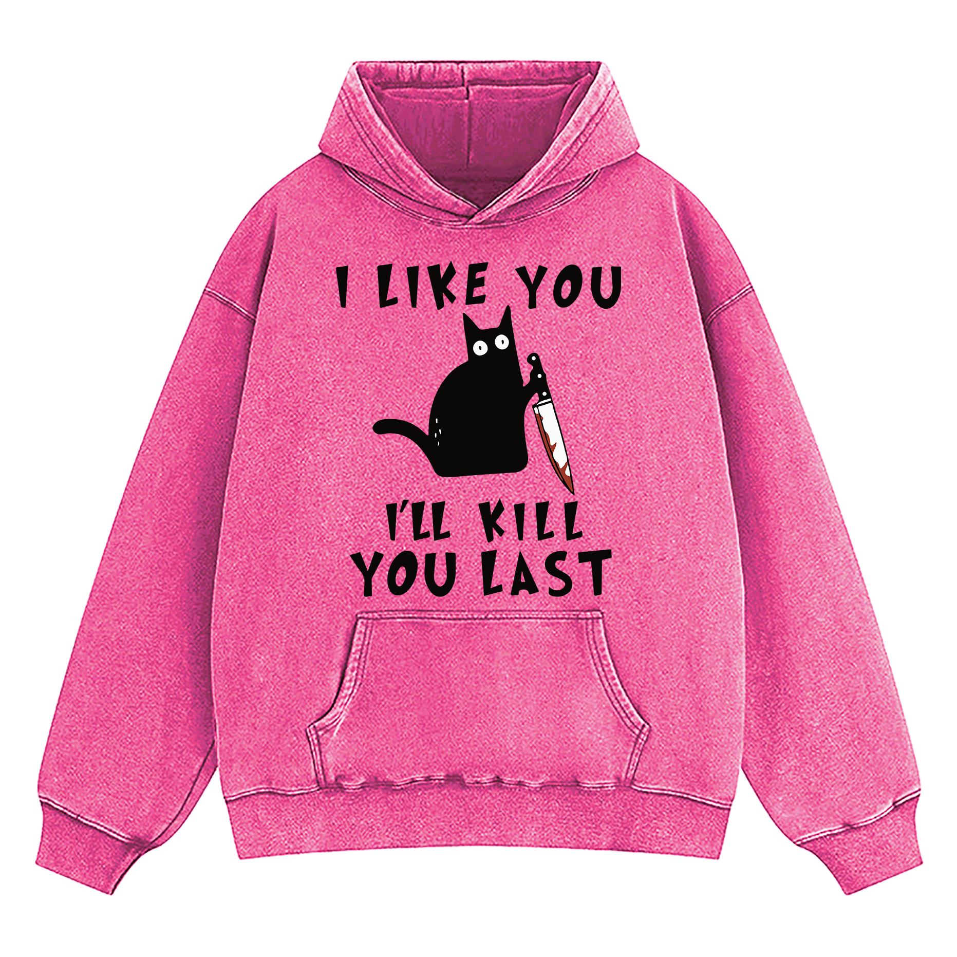 I Like You I'll Kill You Last Washed Hoodie