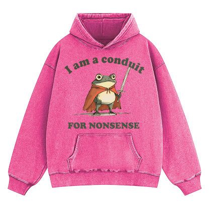 I Am A Conduit For Nonsense Washed Hoodie