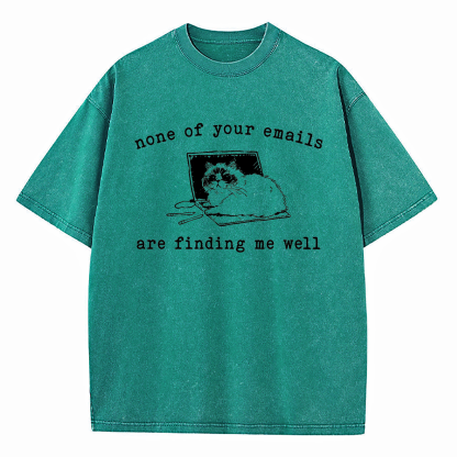 None of Your Emails Are Finding Me Well Cat Washed T-Shirt