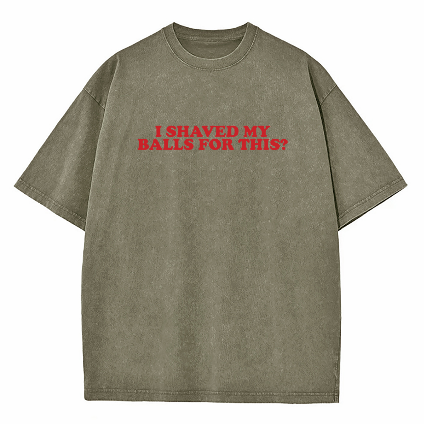 I Shaved My Balls For This Washed T-Shirt