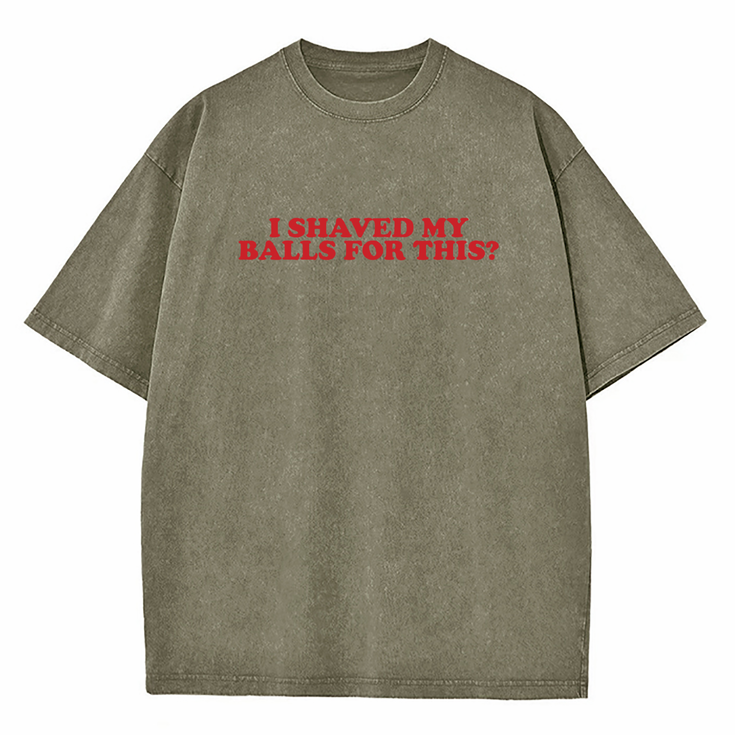 I Shaved My Balls For This Washed T-Shirt