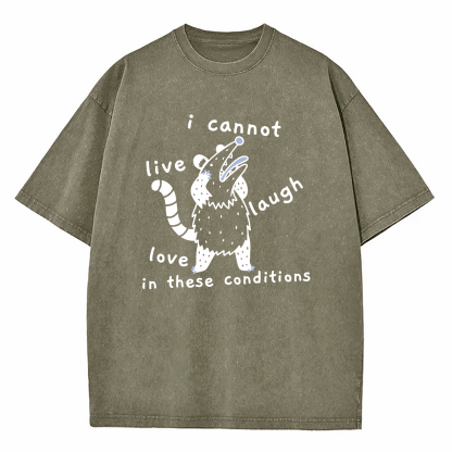 Opossum Live Laugh Love I Cannot Live Laugh Love In These Conditions Washed T-Shirt