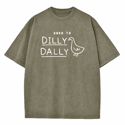 Born To Dilly Dally Forced To Pick Up The Pace Washed T-Shirt