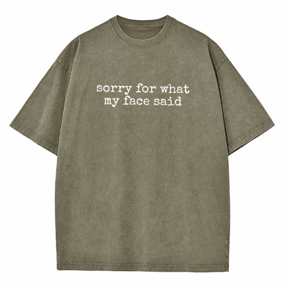 Sorry for What My Face Said Washed T-Shirt