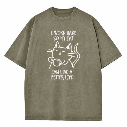I Work Hard So My Cat Can Live A Better Life Washed T-Shirt