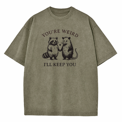 You're Weird I'll Keep You Washed T-Shirt