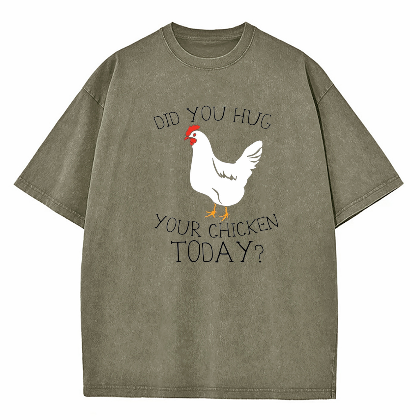 Did You Hug Your Chicken Today Washed T-Shirt