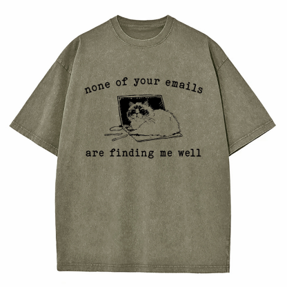 None of Your Emails Are Finding Me Well Cat Washed T-Shirt