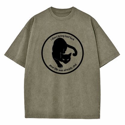 I Don't Bring Bad Luck Your Life Was Already Shit Washed T-Shirt