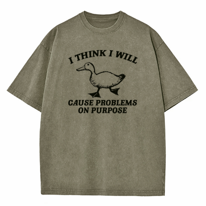 I Think I Will Cause Problems On Purpose Washed T-Shirt