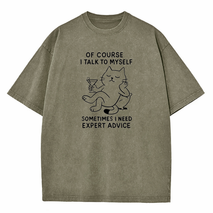 Of Course I Talk To Myself Sometimes I Need Expert Advice Washed T-Shirt