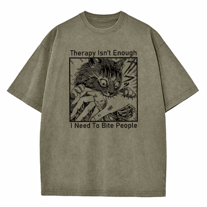 Therapy Isn't Enough I Need to Bite People Washed T-Shirt
