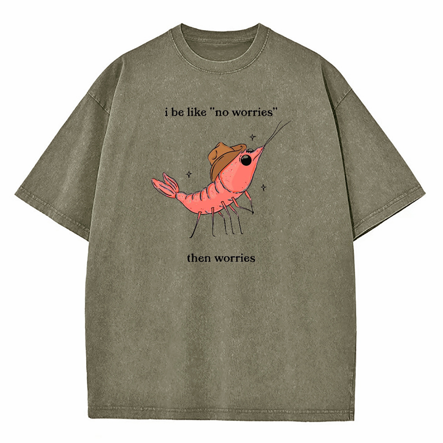 I Be Like No Worries Then Worries Washed T-Shirt