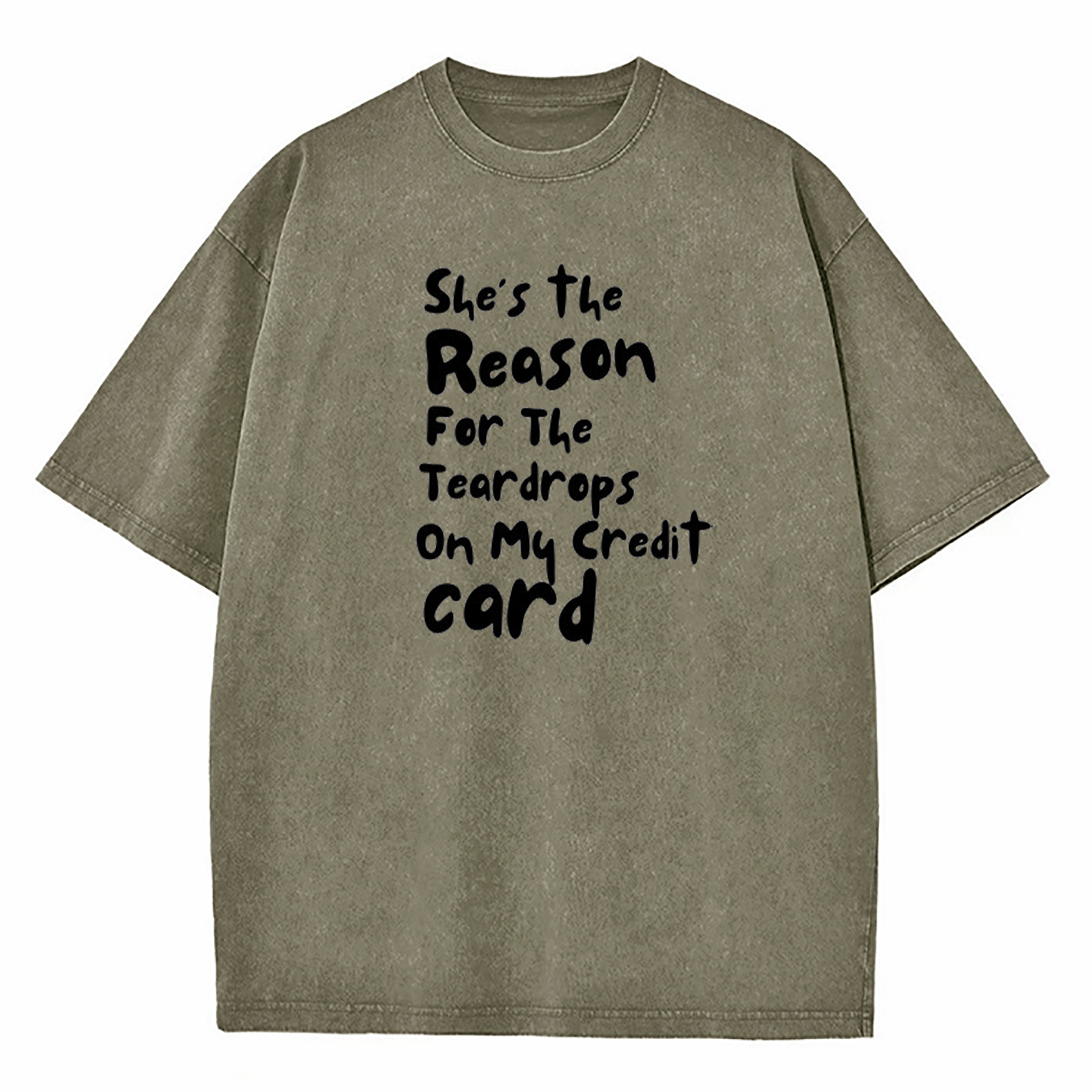 She's The Reason For The Teardrops On My Credit Card Washed T-Shirt