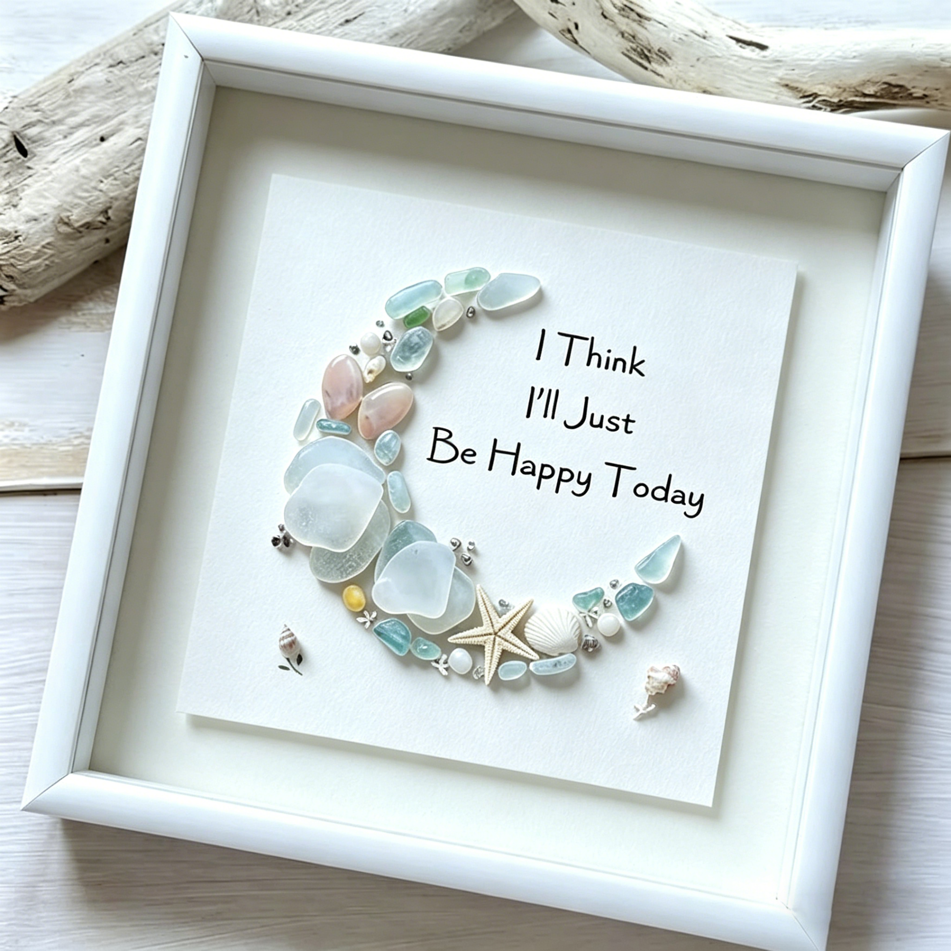 “I Think I’ll Just Be Happy Today.” Sea Glass Moon Art