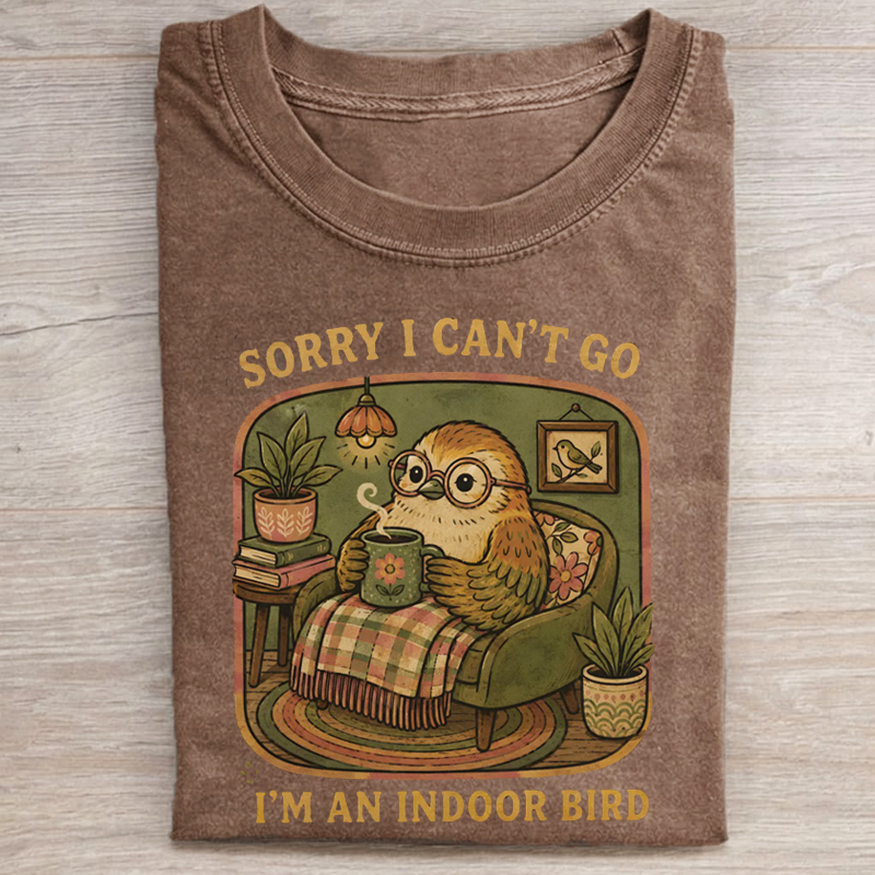 Sorry I Can't Go I'm an Indoor Bird T-shirt