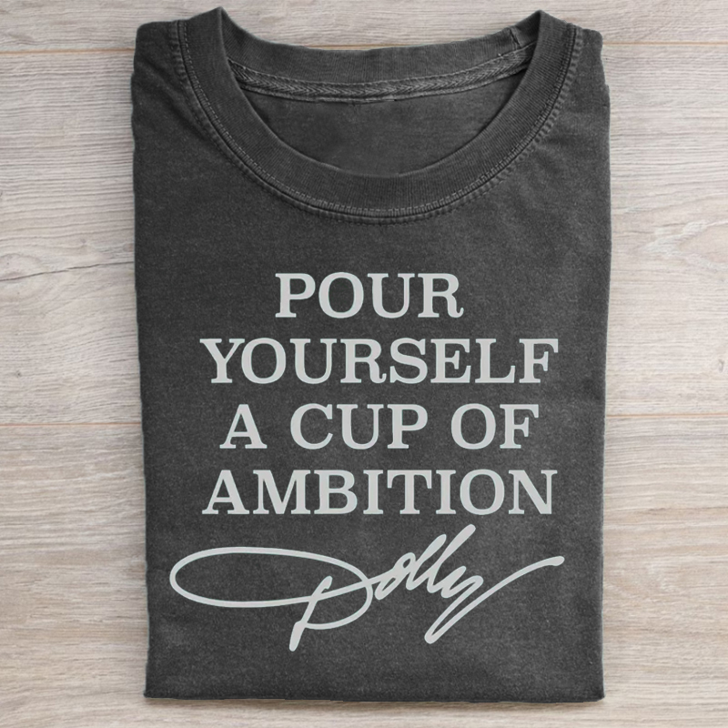 Pour Yourself A Cup Of Ambition T-shirt